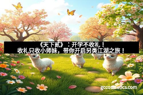 《天下贰》：开学不收礼！收礼只收小师妹，带你开启另类江湖之旅！